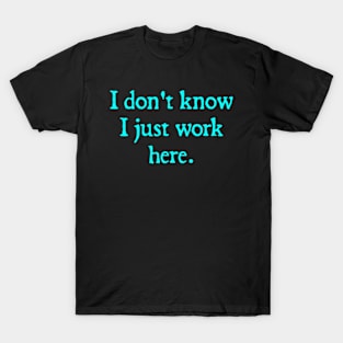 I Don't Know I Just Work Here T-Shirt